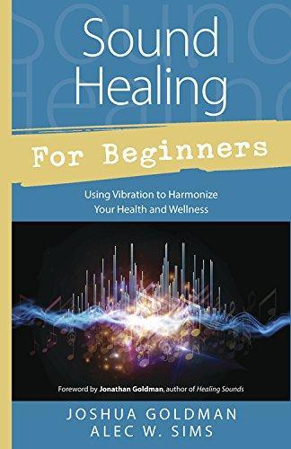 Sound Healing for Beginners: Using Vibration to Harmonize your Health & Wellness by Joshua Goldman - SozoSoundz Tuning Forks