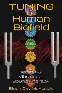 Tuning the Human Biofield: Healing with Vibrational Sound Therapy by Eileen Day McKusick - SozoSoundz Tuning Forks