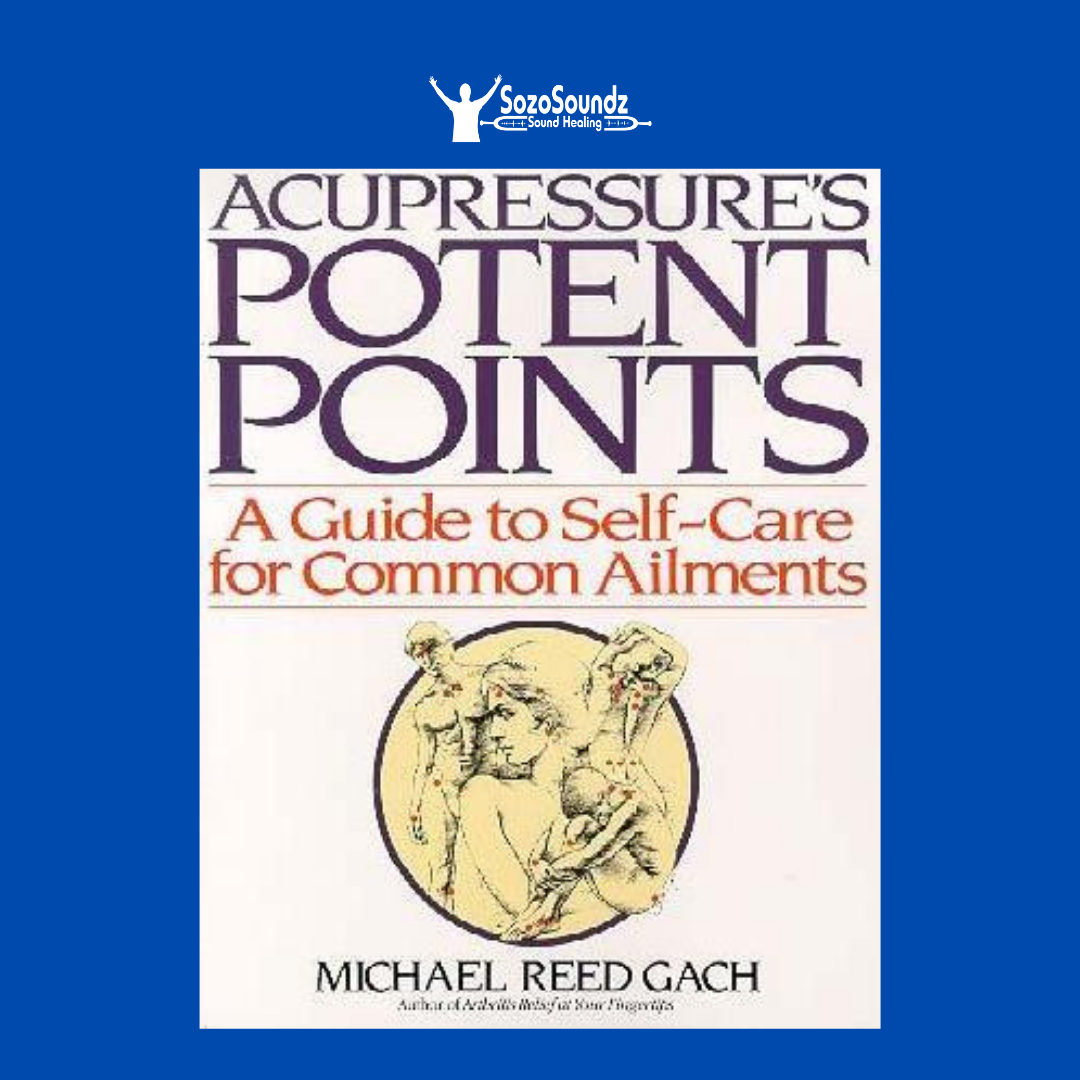 ACUPRESSURE'S POTENT POINTS: A Guide To Self-Care For Common Ailments by Michael Reed Gach - SozoSoundz Tuning Forks