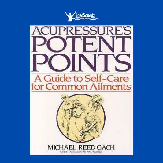 ACUPRESSURE'S POTENT POINTS: A Guide To Self-Care For Common Ailments by Michael Reed Gach - SozoSoundz Tuning Forks