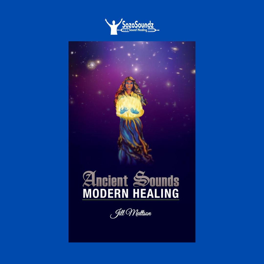 Ancient Sounds Modern Healing by Jill Mattson - SozoSoundz Tuning Forks