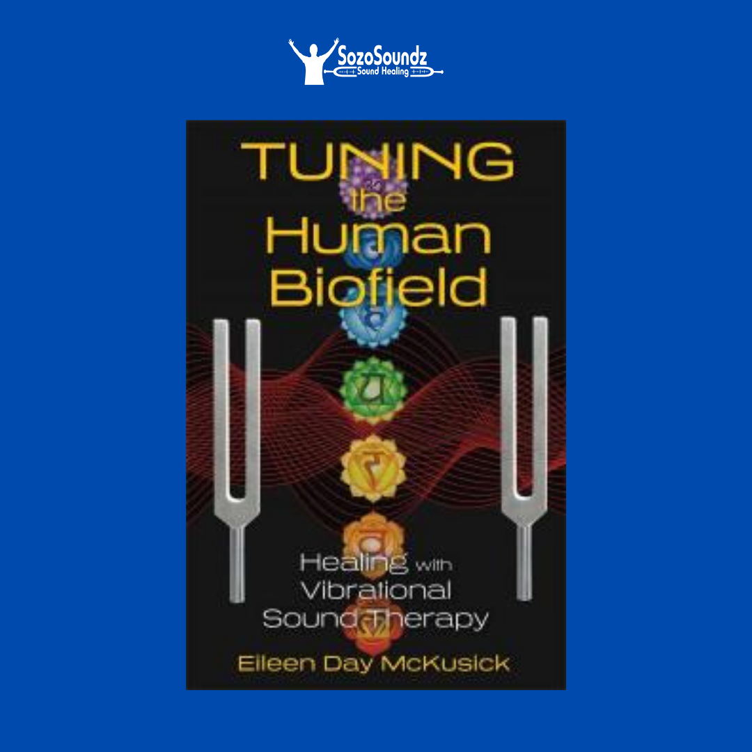 Tuning the Human Biofield: Healing with Vibrational Sound Therapy by Eileen Day McKusick - SozoSoundz Tuning Forks