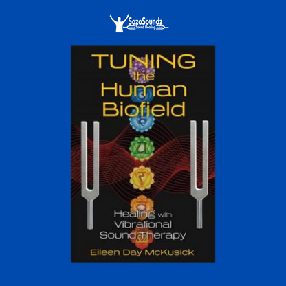 Tuning the Human Biofield: Healing with Vibrational Sound Therapy by Eileen Day McKusick - SozoSoundz Tuning Forks